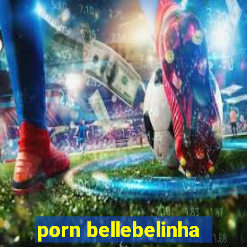 porn bellebelinha